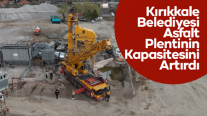 Kırıkkale Belediyesi Asfalt Plentinin Kapasitesini Artırdı