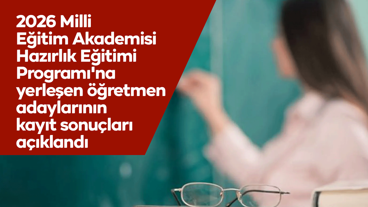 2026-milli-egitim-akademisi-hazirlik-egitimi-programi’na-yerlesen-ogretmen-adaylarinin-kayit-sonuclari-aciklandi