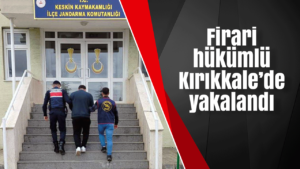 Firari hükümlü Kırıkkale’de yakalandı