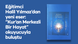 Eğitimci Halil Yılmaz’dan yeni eser: “Kur’an Merkezli Bir Hayat” okuyucuyla buluştu