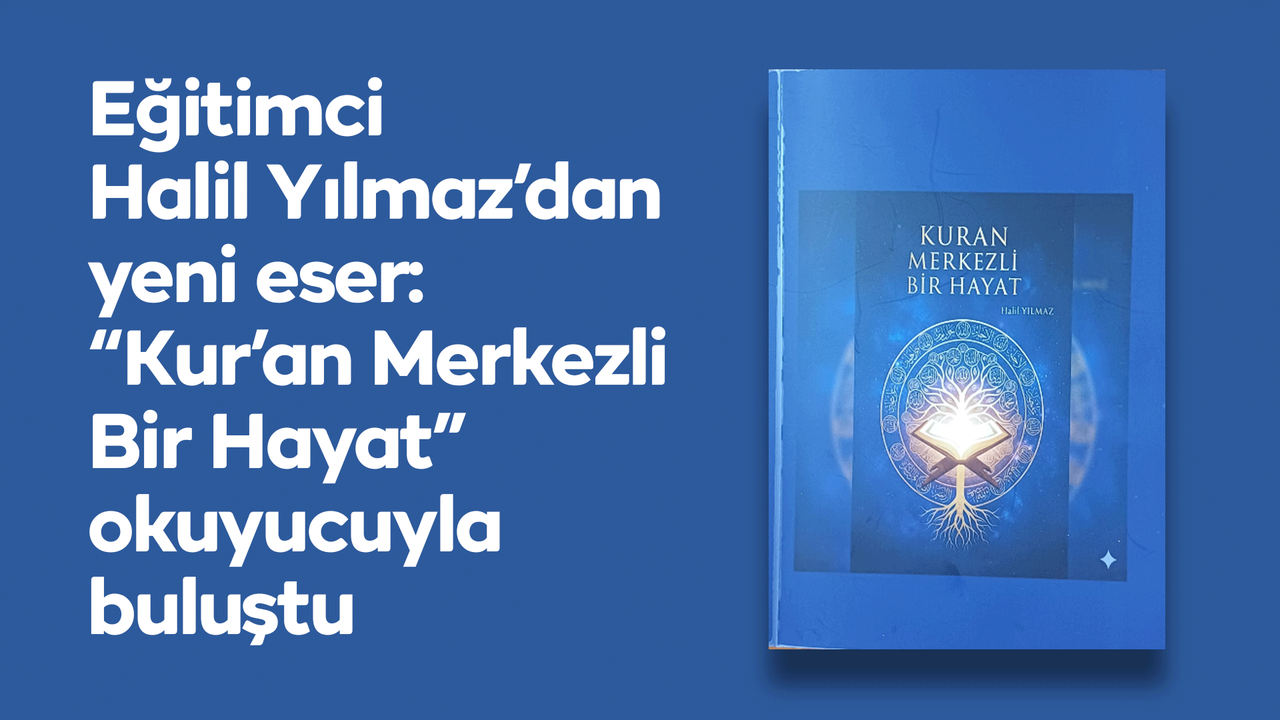 egitimci-halil-yilmaz’dan-yeni-eser:-“kur’an-merkezli-bir-hayat”-okuyucuyla-bulustu