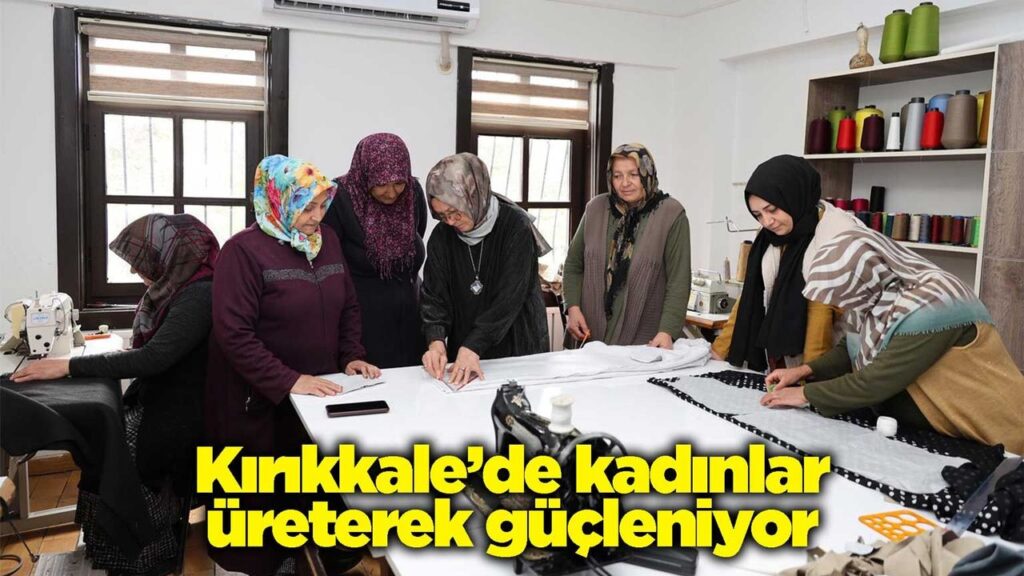 kirikkale’de-kadinlar-ureterek-gucleniyor