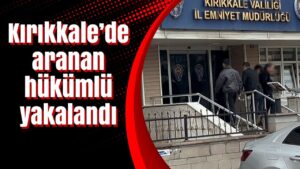 Kırıkkale’de aranan hükümlü yakalandı