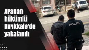 Aranan hükümlü Kırıkkale’de yakalandı