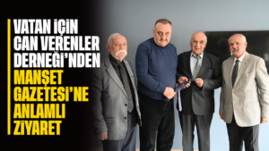 Vatan İçin Can Verenler Derneği’nden Manşet Gazetesi’ne anlamlı ziyaret