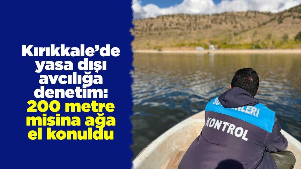 kirikkale’de-yasa-disi-avciliga-denetim:-200-metre-misina-aga-el-konuldu