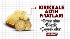 KIRIKKALE’DE BUGÜN ALTIN NE KADAR? 28 Mart 2026