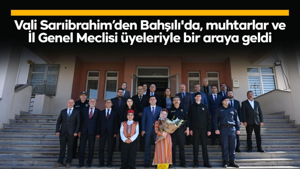 vali-sariibrahim’den-bahsili’da,-muhtarlae-ve-il-genel-meclisi-uyeleriyle-bir-araya-geldi