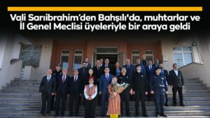 Vali Sarıibrahim’den Bahşılı’da, muhtarlae ve İl Genel Meclisi üyeleriyle bir araya geldi