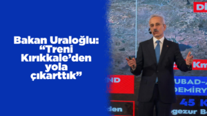 Bakan Uraloğlu: “Treni Kırıkkale’den yola çıkarttık”