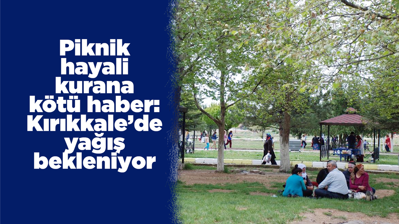 piknik-hayali-kurana-kotu-haber:-kirikkale’de-yagis-bekleniyor