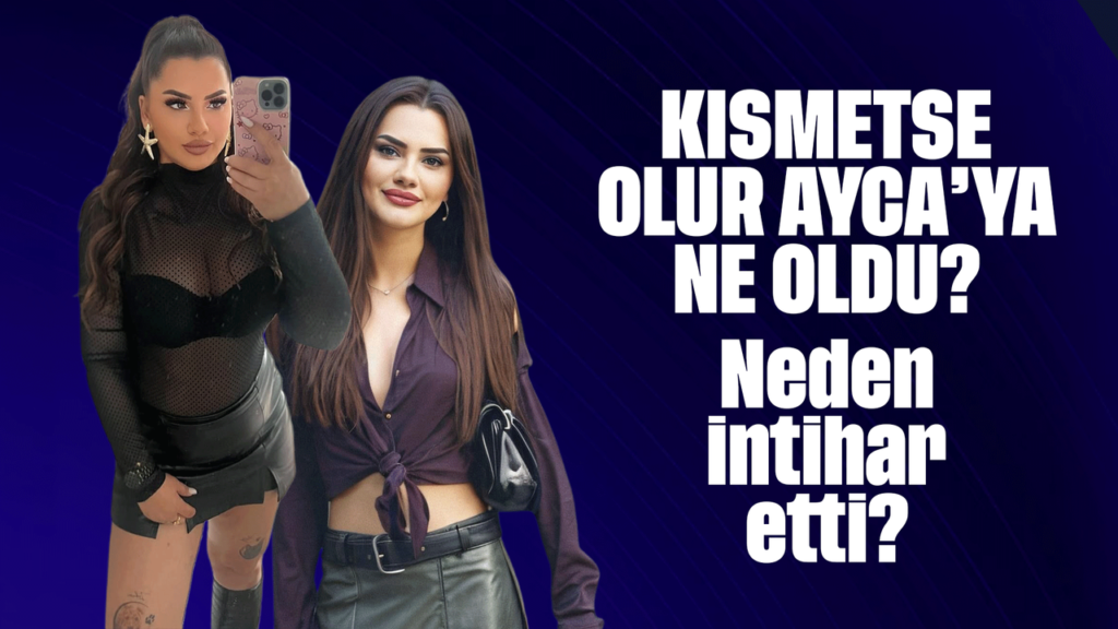 Kısmetse Olur Ayca kimdir? Kısmetse Olur Ayca’ya ne oldu?