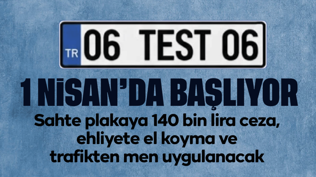 1 Nisan’da başlıyor! Sahte plakaya 140 bin lira ceza, ehliyete el koyma ve trafikten men uygulanacak
