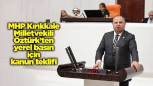 mhp-kirikkale-milletvekili-ozturk’ten-yerel-basin-icin-kanun-teklifi