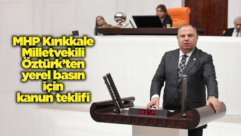 MHP Kırıkkale Milletvekili Öztürk’ten yerel basın için kanun teklifi