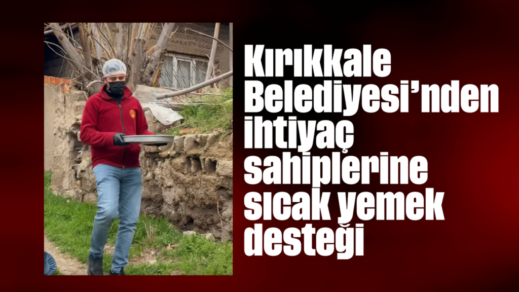 Kırıkkale Belediyesi’nden ihtiyaç sahiplerine sıcak yemek desteği