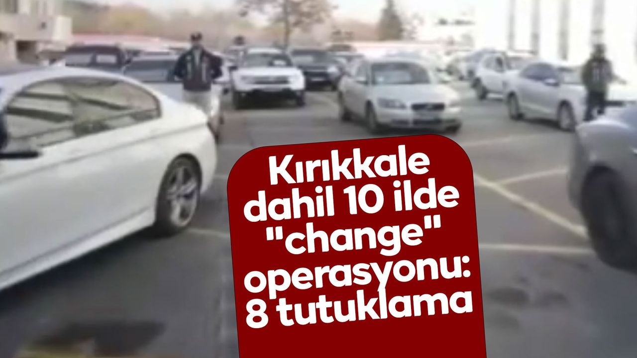 kirikkale-dahil-10-ilde-“change”-operasyonu:-8-tutuklama
