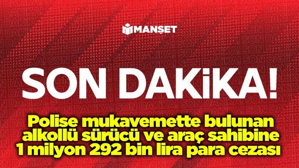 polise-mukavemette-bulunan-alkollu-surucu-ve-arac-sahibine-1-milyon-292-bin-lira-para-cezasi