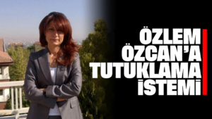 ozlem-ozcan’a-tutuklama-istemi