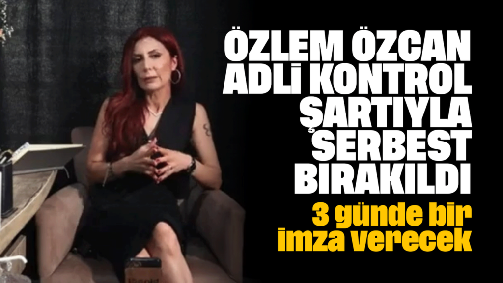 ozlem-ozcan-adli-kontrol-sartiyla-serbest-birakildi