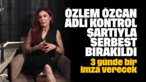 ozlem-ozcan-adli-kontrol-sartiyla-serbest-birakildi