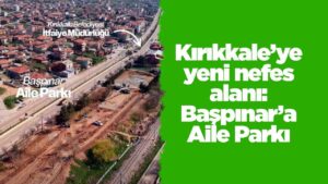 kirikkale’ye-yeni-nefes-alani:-baspinar’a-aile-parki