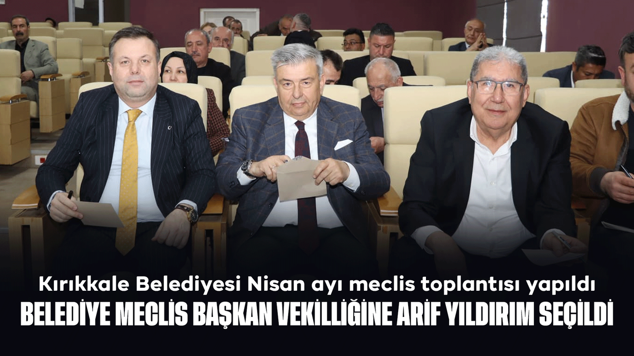 kirikkale-belediyesi-nisan-ayi-meclis-toplantisi-yapildi:-yeni-gorev-dagilimlari-belirlendi