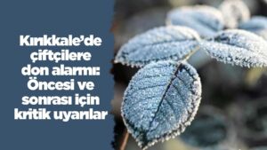 kirikkale’de-ciftcilere-don-alarmi:-oncesi-ve-sonrasi-icin-kritik-uyarilar