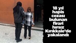 18-yil-hapis-cezasi-bulunan-firari-hirsiz-kirikkale’de-yakalandi