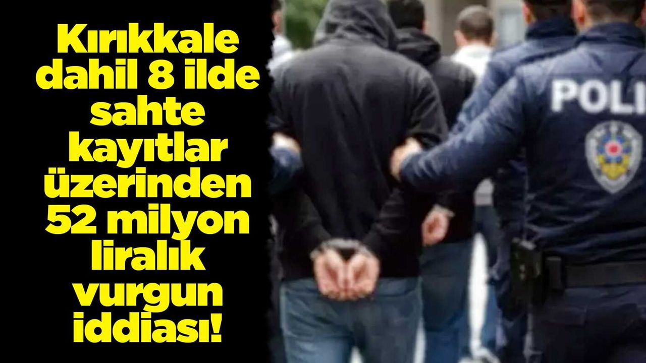 kirikkale-dahil-8-ilde-sahte-kayitlar-uzerinden-52-milyon-liralik-vurgun-iddiasi!