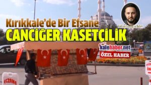 Kırıkkale’de Bir Efsane: Canciğer Kasetçilik
