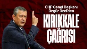 Özgür Özel’den ‘Kırıkkale’ çağrısı
