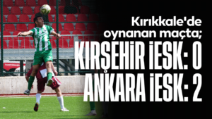Kırıkkale’de oynanan maçta; Kırşehir İESK: 0 – Ankara İESK: 2