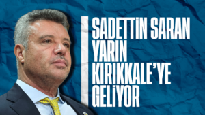 Sadettin Saran Kırıkkale’ye geliyor