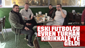 eski-futbolcu-evren-turhan-kirikkale’ye-geldi