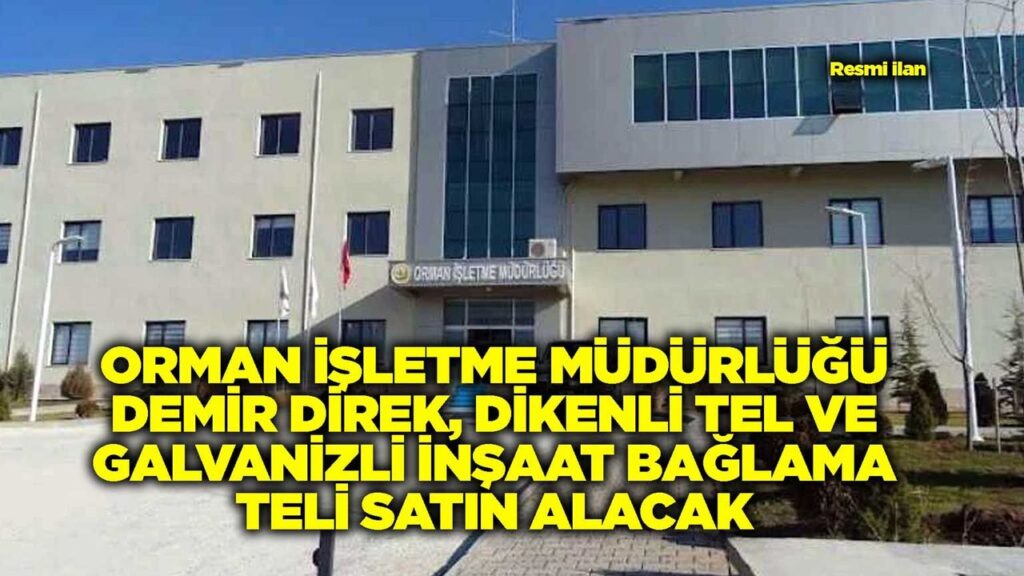 orman-isletme-mudurlugu-demir-direk,-dikenli-tel-ve-galvanizli-insaat-baglama-teli-satin-alacak