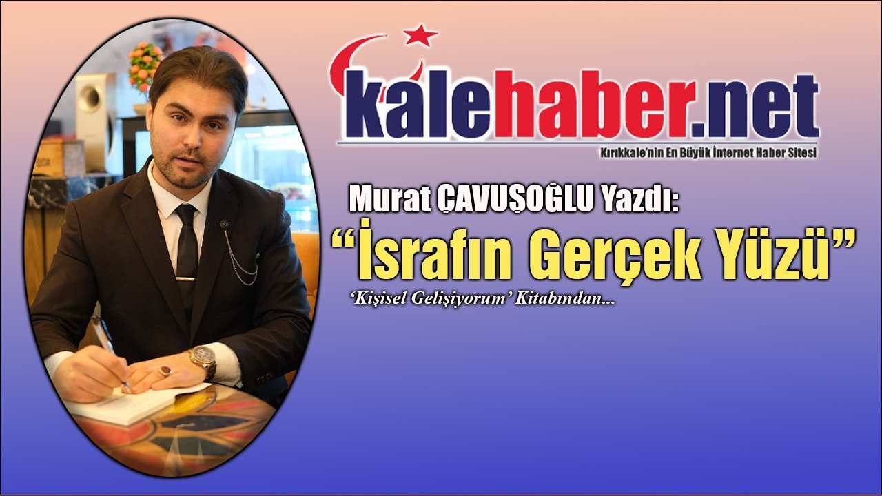 murat-cavusoglu-yazdi:-“israfin-gercek-yuzu”