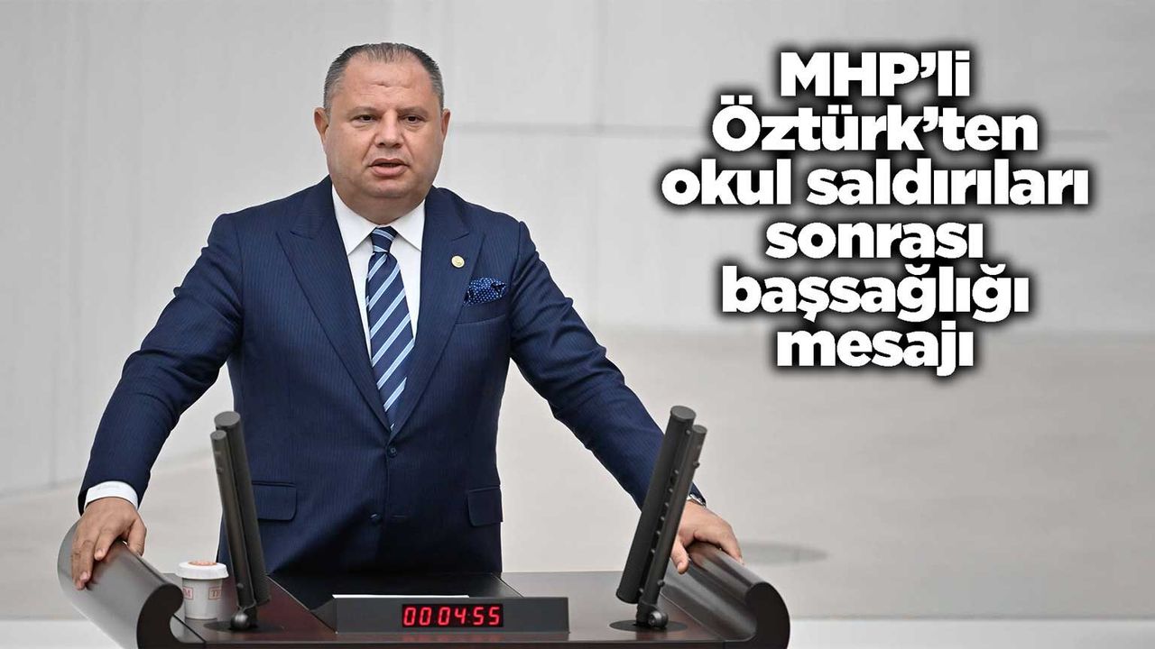 mhp’li-ozturk’ten-okul-saldirilari-sonrasi-bassagligi-mesaji