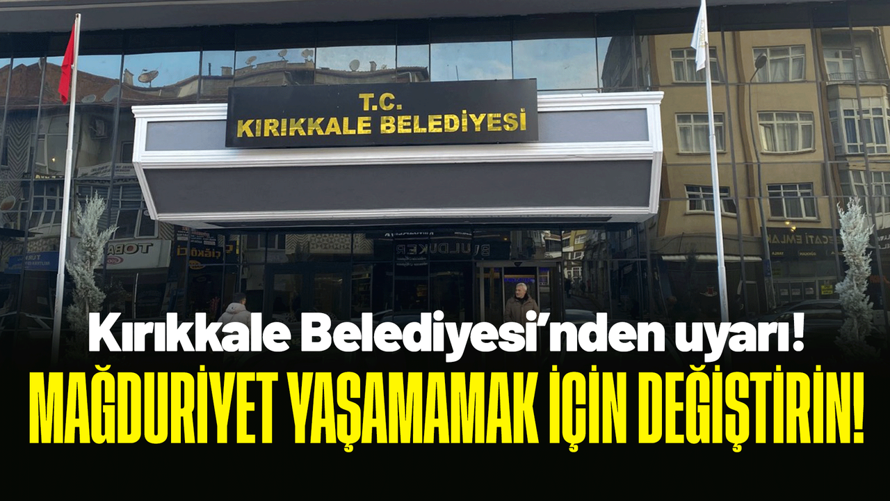 kirikkale-belediyesi’nden-uyardi!-magduriyet-yasamamak-icin-degistirin!