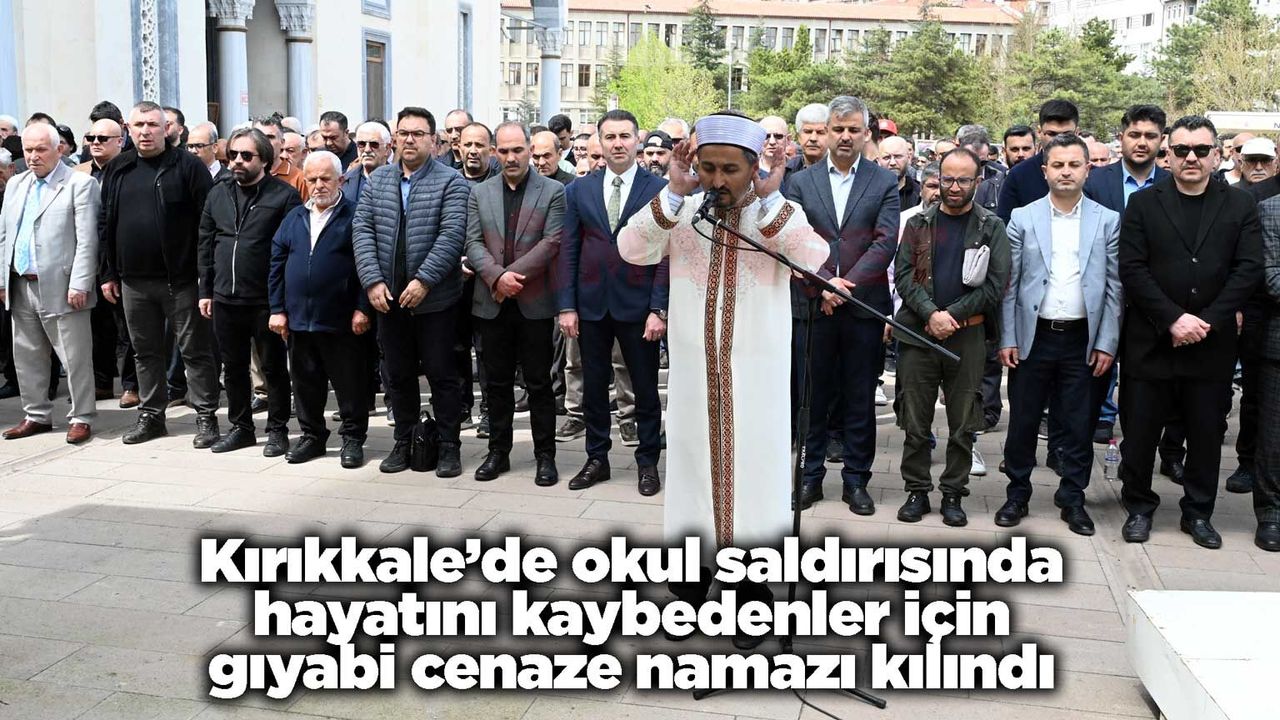 kirikkale’de-okul-saldirisinda-hayatini-kaybedenler-icin-giyabi-cenaze-namazi-kilindi