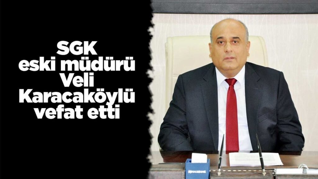 sgk-eski-muduru-veli-karacakoylu-vefat-etti