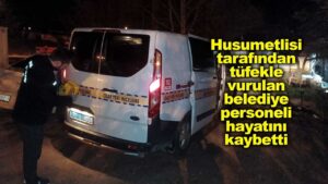 husumetlisi-tarafindan-tufekle-vurulan-belediye-personeli-hayatini-kaybetti