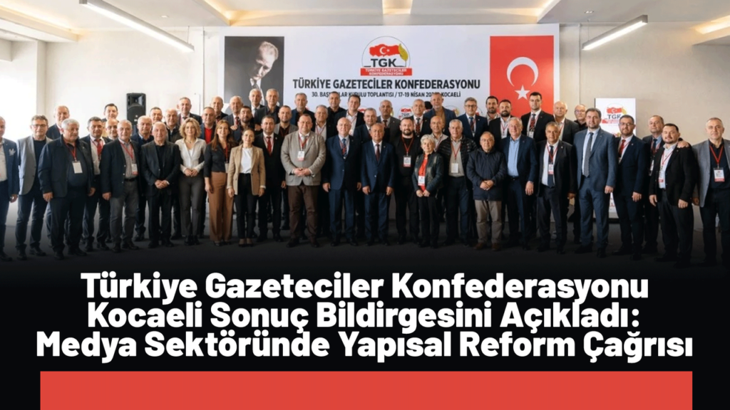 turkiye-gazeteciler-konfederasyonu-kocaeli-sonuc-bildirgesini-acikladi:-medya-sektorunde-yapisal-reform-cagrisi