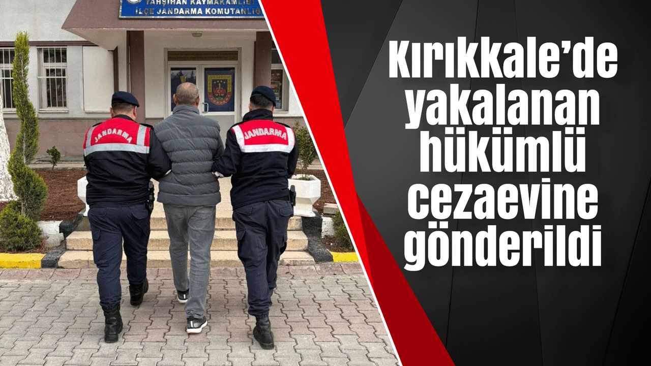 kirikkale’de-yakalanan-hukumlu-cezaevine-gonderildi
