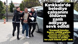 kirikkale’de-belediye-calisanini-olduren-zanli:-belediye-baskan-vekilligi-yaptim