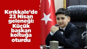 kirikkale’de-23-nisan-gelenegi:-kucuk-baskan-koltuga-oturdu