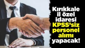 kirikkale-ozel-idaresi-kpss’siz-personel-alimi-yapacak!