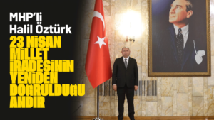 mhp’li-halil-ozturk:-“23-nisan,-millet-iradesinin-yeniden-dogruldugu-andir”