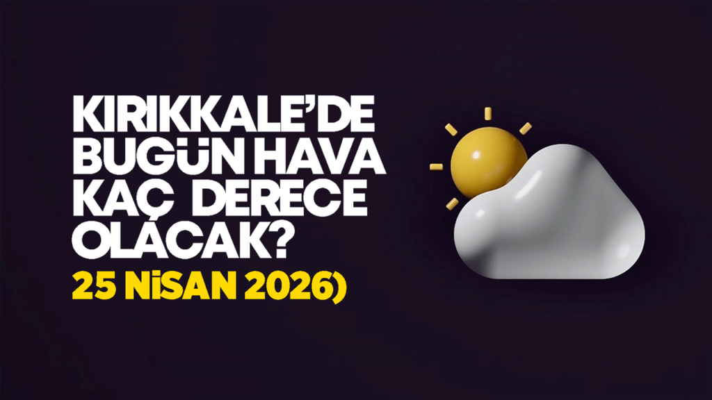 kirikkale’de-bugun-hava-nasil-olacak-25-nisan-2026