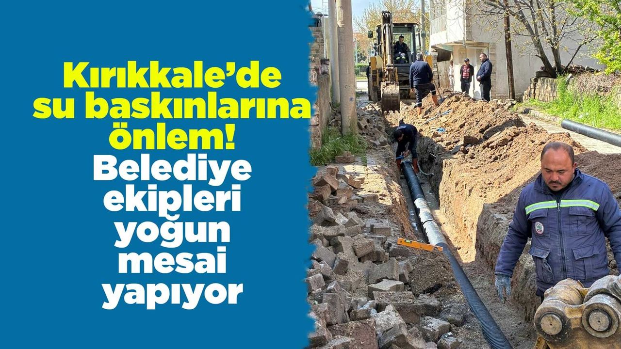 kirikkale’de-su-baskinlarina-onlem!-belediye-ekipleri-yogun-mesai-yapiyor